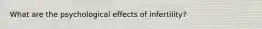 What are the psychological effects of infertility?