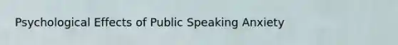 Psychological Effects of Public Speaking Anxiety