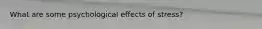 What are some psychological effects of stress?