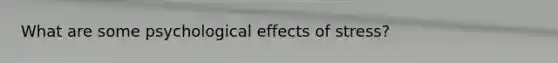 What are some psychological effects of stress?