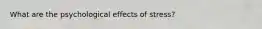 What are the psychological effects of stress?