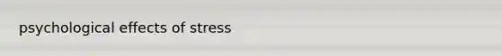 psychological <a href='https://www.questionai.com/knowledge/k4QbjAzLl7-effects-of-stress' class='anchor-knowledge'>effects of stress</a>
