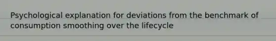 Psychological explanation for deviations from the benchmark of consumption smoothing over the lifecycle