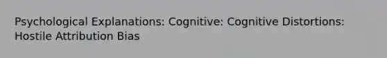 Psychological Explanations: Cognitive: Cognitive Distortions: Hostile Attribution Bias