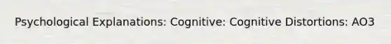 Psychological Explanations: Cognitive: Cognitive Distortions: AO3