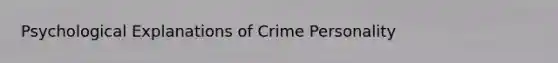 Psychological Explanations of Crime Personality