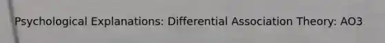 Psychological Explanations: Differential Association Theory: AO3