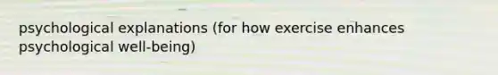 psychological explanations (for how exercise enhances psychological well-being)