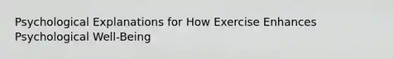 Psychological Explanations for How Exercise Enhances Psychological Well-Being