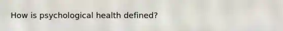 How is psychological health defined?