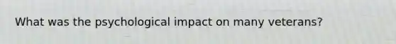 What was the psychological impact on many veterans?