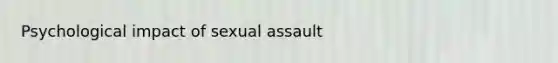 Psychological impact of sexual assault