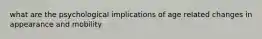 what are the psychological implications of age related changes in appearance and mobility