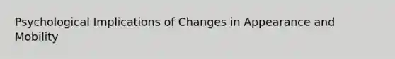 Psychological Implications of Changes in Appearance and Mobility