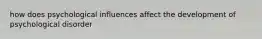 how does psychological influences affect the development of psychological disorder