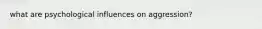 what are psychological influences on aggression?