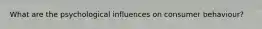 What are the psychological influences on consumer behaviour?