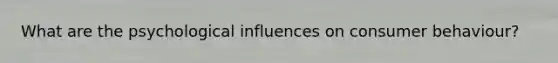 What are the psychological influences on consumer behaviour?