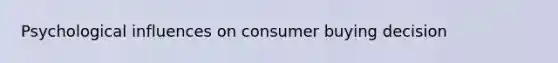 Psychological influences on consumer buying decision