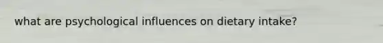 what are psychological influences on dietary intake?