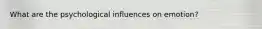 What are the psychological influences on emotion?