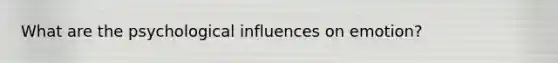 What are the psychological influences on emotion?