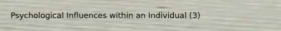 Psychological Influences within an Individual (3)