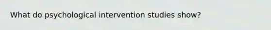 What do psychological intervention studies show?