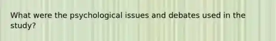 What were the psychological issues and debates used in the study?