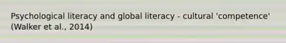 Psychological literacy and global literacy - cultural 'competence' (Walker et al., 2014)