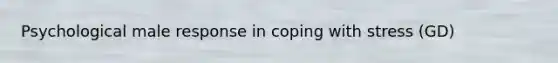 Psychological male response in coping with stress (GD)