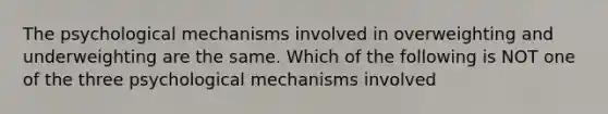 The psychological mechanisms involved in overweighting and underweighting are the same. Which of the following is NOT one of the three psychological mechanisms involved