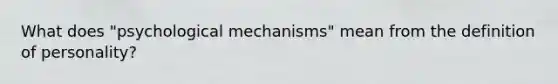 What does "psychological mechanisms" mean from the definition of personality?