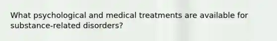 What psychological and medical treatments are available for substance-related disorders?