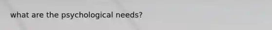 what are the psychological needs?
