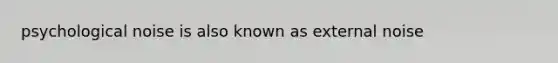 psychological noise is also known as external noise