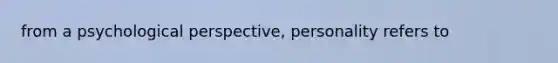 from a psychological perspective, personality refers to