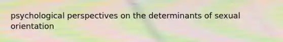 psychological perspectives on the determinants of sexual orientation