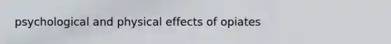 psychological and physical effects of opiates