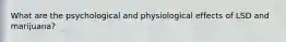 What are the psychological and physiological effects of LSD and marijuana?