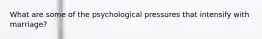What are some of the psychological pressures that intensify with marriage?