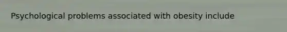 Psychological problems associated with obesity include