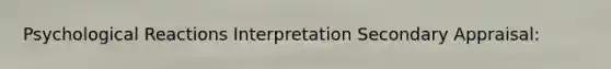 Psychological Reactions Interpretation Secondary Appraisal: