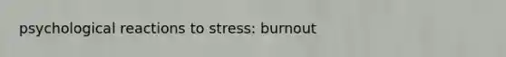 psychological reactions to stress: burnout