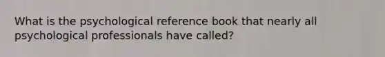 What is the psychological reference book that nearly all psychological professionals have called?