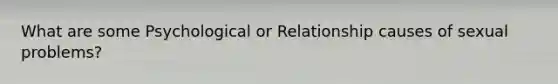 What are some Psychological or Relationship causes of sexual problems?