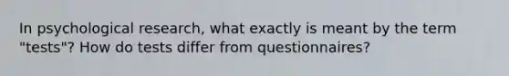 In psychological research, what exactly is meant by the term "tests"? How do tests differ from questionnaires?