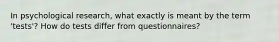 In psychological research, what exactly is meant by the term 'tests'? How do tests differ from questionnaires?