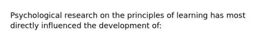 Psychological research on the principles of learning has most directly influenced the development of: