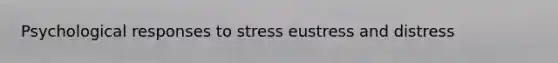 Psychological responses to stress eustress and distress